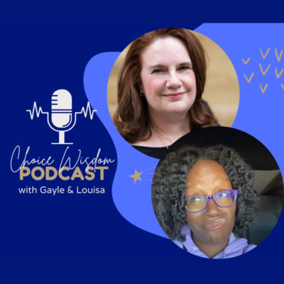 Choice Wisdom Podcast with Gayle and Louisa
